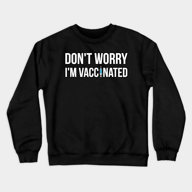 Don't Worry I'm Vaccinated Crewneck Sweatshirt by threefngrs